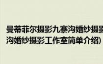 曼蒂菲尔摄影九寨沟婚纱摄影工作室(对于曼蒂菲尔摄影九寨沟婚纱摄影工作室简单介绍)