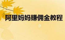 阿里妈妈赚佣金教程（阿里妈妈怎么赚钱）