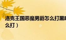 洛克王国恶魔男爵怎么打黑暗远征军（洛克王国恶魔男爵怎么打）