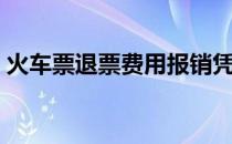 火车票退票费用报销凭证（火车票退票费用）