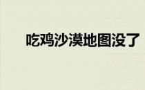 吃鸡沙漠地图没了（沙漠地图防空洞）