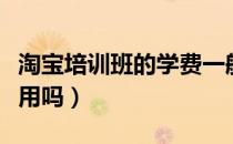 淘宝培训班的学费一般是多少（淘宝培训班有用吗）