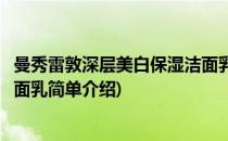 曼秀雷敦深层美白保湿洁面乳(对于曼秀雷敦深层美白保湿洁面乳简单介绍)