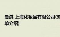 曼淇 上海化妆品有限公司(对于曼淇 上海化妆品有限公司简单介绍)