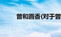 曾和圆香(对于曾和圆香简单介绍)