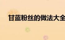 甘蓝粉丝的做法大全（粉丝的做法大全）