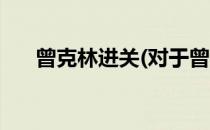 曾克林进关(对于曾克林进关简单介绍)