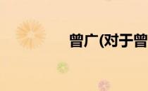 曾广(对于曾广简单介绍)