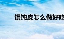 馄饨皮怎么做好吃（馄饨皮怎么做）