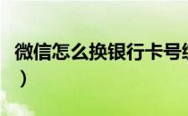 微信怎么换银行卡号绑定（微信怎么换银行卡）