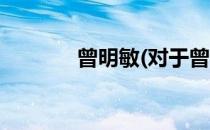 曾明敏(对于曾明敏简单介绍)