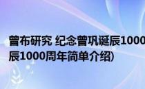 曾布研究 纪念曾巩诞辰1000周年(对于曾布研究 纪念曾巩诞辰1000周年简单介绍)
