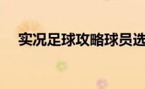实况足球攻略球员选择（实况足球攻略）