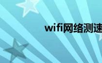 wifi网络测速（wifi网络）