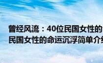 曾经风流：40位民国女性的命运沉浮(对于曾经风流：40位民国女性的命运沉浮简单介绍)