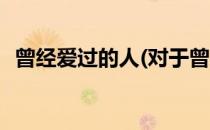曾经爱过的人(对于曾经爱过的人简单介绍)