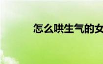 怎么哄生气的女朋友（怎么哄）