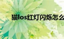 猫los红灯闪烁怎么解决（猫los红灯）