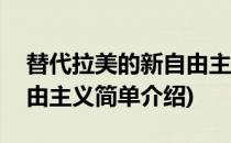 替代拉美的新自由主义(对于替代拉美的新自由主义简单介绍)