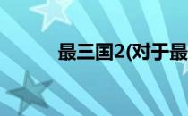 最三国2(对于最三国2简单介绍)