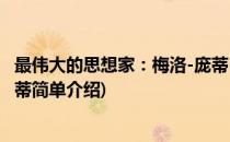 最伟大的思想家：梅洛-庞蒂(对于最伟大的思想家：梅洛-庞蒂简单介绍)