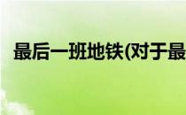 最后一班地铁(对于最后一班地铁简单介绍)