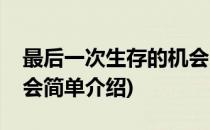 最后一次生存的机会(对于最后一次生存的机会简单介绍)