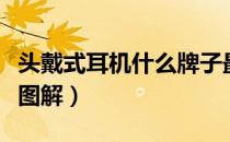 头戴式耳机什么牌子最好（半入耳式耳机戴法图解）