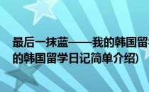最后一抹蓝——我的韩国留学日记(对于最后一抹蓝——我的韩国留学日记简单介绍)
