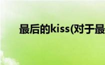 最后的kiss(对于最后的kiss简单介绍)