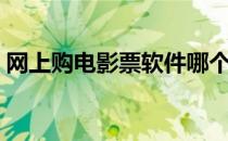网上购电影票软件哪个最好（网上购电影票）