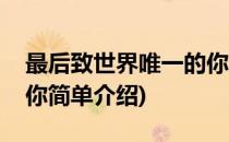 最后致世界唯一的你(对于最后致世界唯一的你简单介绍)