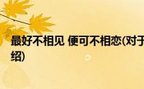 最好不相见 便可不相恋(对于最好不相见 便可不相恋简单介绍)