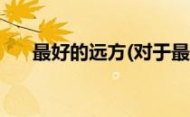 最好的远方(对于最好的远方简单介绍)