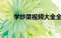 学炒菜视频大全全集（学炒菜视频）