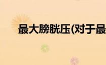 最大膀胱压(对于最大膀胱压简单介绍)