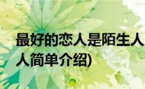 最好的恋人是陌生人(对于最好的恋人是陌生人简单介绍)