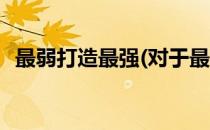 最弱打造最强(对于最弱打造最强简单介绍)