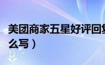 美团商家五星好评回复大全（美团五星好评怎么写）