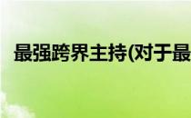 最强跨界主持(对于最强跨界主持简单介绍)
