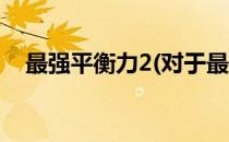 最强平衡力2(对于最强平衡力2简单介绍)
