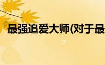 最强追爱大师(对于最强追爱大师简单介绍)