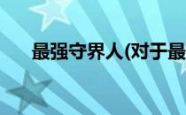 最强守界人(对于最强守界人简单介绍)