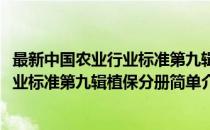 最新中国农业行业标准第九辑植保分册(对于最新中国农业行业标准第九辑植保分册简单介绍)
