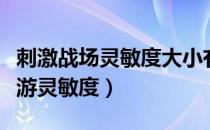 刺激战场灵敏度大小有什么区别（刺激战场手游灵敏度）