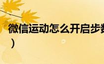 微信运动怎么开启步数排名（微信运动怎么开）