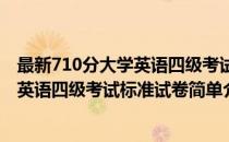 最新710分大学英语四级考试标准试卷(对于最新710分大学英语四级考试标准试卷简单介绍)