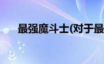 最强魔斗士(对于最强魔斗士简单介绍)