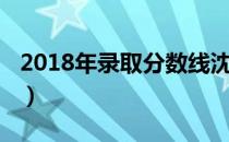 2018年录取分数线沈阳（2018年录取分数线）