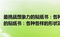 最挑战想象力的贴纸书：各种各样的形状(对于最挑战想象力的贴纸书：各种各样的形状简单介绍)